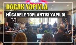 Kaçak Yapıyla Mücadele Toplantısı Yapıldı