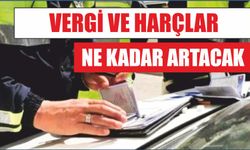 Vergi ve harçlar ne kadar artacak