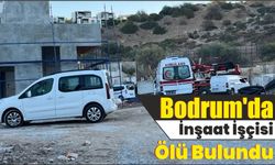 Bodrum’da İnşaat İşçisi Ölü Bulundu