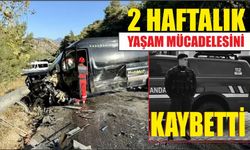 2 haftalık yaşam mücadelesini kaybetti