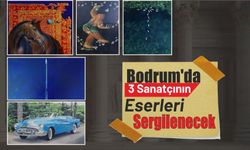 Bodrum’da 3 Sanatçının Eserleri Sergilenecek