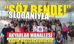 “SÖZ BENDE!” SLOGANIYLA AKYARLAR MAHALLESİ KADIN MECLİSİ KURULDU