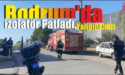 Bodrum’da İzolatör Patladı, Yangın Çıktı