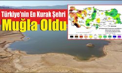 Türkiye’nin En Kurak Şehri Muğla Oldu