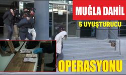 Muğla dahil 5 uyuşturucu operasyonu