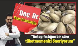 Doç. Dr. Kaan Yılancıoğlu:  “Antep fıstığını bir süre tüketmemenizi öneriyorum”