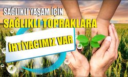 Sağlıklı yaşam için sağlıklı topraklara ihtiyacımız var