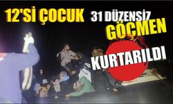 12’si çocuk 31 düzensiz göçmen kurtarıldı