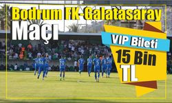 Bodrum FK-Galatasaray Maçı VIP bileti 15 Bin TL