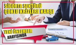 Sigorta sektörü çoklu krizlere karşı yeni önlemler arayışında