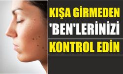 Kışa girmeden ‘ben’lerinizi kontrol edin