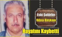 Eski Şoförler Odası Başkanı Hayatını Kaybetti