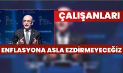 ÇALIŞANLARI ENFLASYONA ASLA EZDİRMEYECEĞİZ