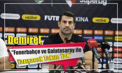 Demirel, "Fenerbahçe ve Galatasaray ile Yarışacak Takım Yok"