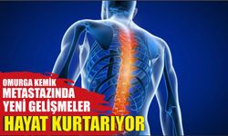 OMURGA KEMİK METASTAZINDA YENİ GELİŞMELER HAYAT KURTARIYOR