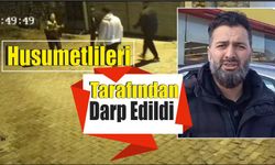 Husumetlileri Tarafından Darp Edildi