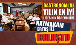 Gastronomi’de yılın en iyi lisesinin öğrencileri Kaymakam Ertaş ile buluştu