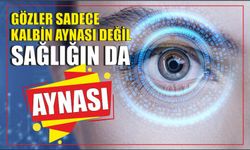 Gözler sadece kalbin aynası değil sağlığın da aynası