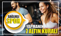 SAĞLIKLI SPOR YAPMANIN 7 ALTIN KURALI