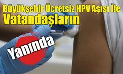 BüyükşehirÜcretsiz HPV aşısı İle Vatandaşların Yanında