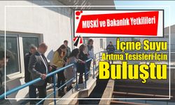 MUSKİ ve Bakanlık Yetkilileri İçme Suyu Arıtma Tesisleri İçin Buluştu