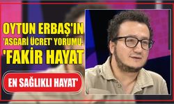 Oytun Erbaş'ın 'asgari ücret' yorumu, 'Fakir hayat en sağlıklı hayat'