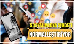 Sosyal medya şiddeti normalleştiriyor