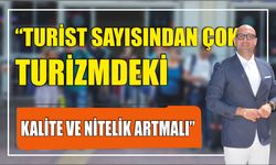 “TURİST SAYISINDAN ÇOK TURİZMDEKİ KALİTE VE NİTELİK ARTMALI”