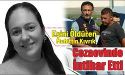 Eşini Öldüren Muhittin Kıvrık, Cezaevinde İntihar Etti