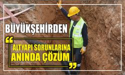 Büyükşehirden Altyapı Sorunlarına Anında Çözüm