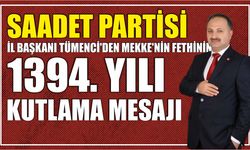 SAADET PARTİSİ İL BAŞKANI TÜMENCİ’DEN MEKKE’NİN FETHİNİN 1394. YILI KUTLAMA MESAJI