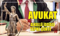 Avukat Alkollü İddiası Tepki Çekti