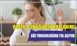 Dijital cihazların kullanımı göz yorgunluğuna yol açıyor