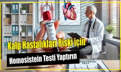 Kalp Hastalıkları Riski için Homosistein Testi Yaptırın