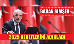 Bakan Şimşek 2025 hedeflerini açıkladı