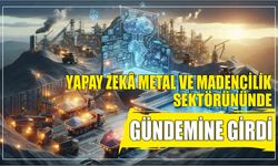 Yapay zekâ metal ve madencilik sektörünün de gündemine girdi