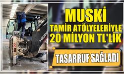 MUSKİ Tamir Atölyeleriyle 20 Milyon TL’lik Tasarruf Sağladı