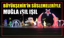 Büyükşehir’in Süslemeleriyle  Muğla Işıl Işıl