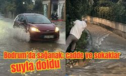 Bodrum'da sağanak; cadde ve sokaklar suyla doldu