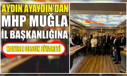 Aydın Ayaydın’dan MHP Muğla İl Başkanlığına hayırlı olsun ziyareti