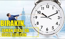 Bırakın, zaman biraz da sizsiz ilerlesin