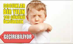 ÇOCUKLAR BİR YILIN 140 GÜNÜNÜ ÖKSÜREREK GEÇİREBİLİYOR