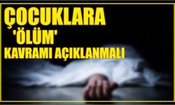 Çocuklara ‘ölüm’ kavramı açıklanmalı