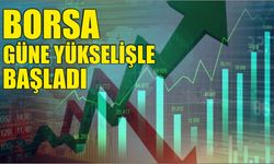 Borsa güne yükselişle başladı