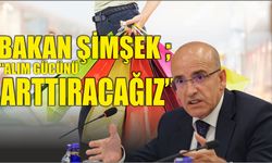 Bakan Şimşek ; “Alım Gücünü Arttıracağız”