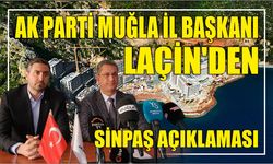 AK Parti Muğla İl Başkanı Laçin'den SİNPAŞ açıklaması