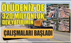 Ölüdeniz’de 320 Milyonluk Dev Yatırımın Çalışmaları Başladı