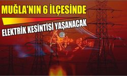 Muğla’nın 6 İlçesinde Elektrik Kesintisi Yaşanacak