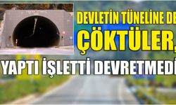 DEVLETİN TÜNELİNE DE ÇÖKTÜLER, YAPTI İŞLETTİ DEVRETMEDİ