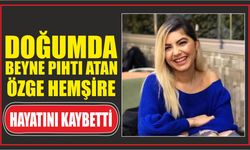 Doğumda beyne pıhtı atan Özge hemşire hayatını kaybetti